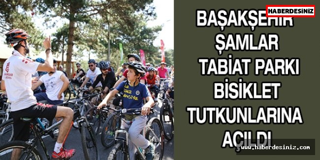 Başakşehir Şamlar Tabiat Parkı bisiklet tutkunlarına açıldı