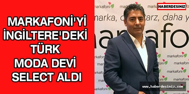 MARKAFONİ'Yİ İNGİLTERE'DEKİ TÜRK MODA DEVİ SELECT ALDI