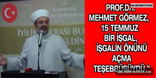 Prof.Dr.Mehmet Görmez,  15 Temmuz Bir işgal, işgalin önünü açma teşebbüsüydü.”