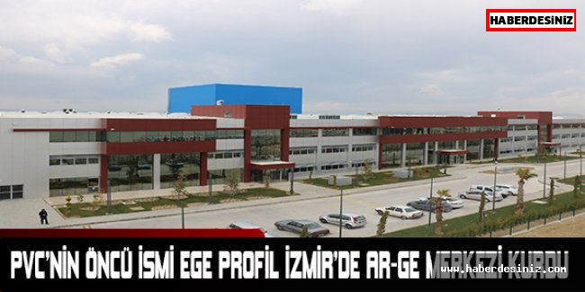 PVC’nin öncü ismi Ege Profil İzmir’de Ar-Ge Merkezi kurdu