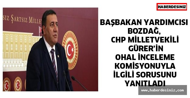 Başbakan Yardımcısı Bozdağ, CHP Milletvekili Gürer’in OHAL İnceleme Komisyonuyla ilgili sorusunu yanıtladı