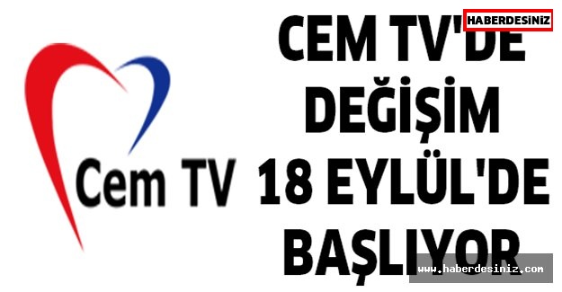 CEM TV'DE DEĞİŞİM 18 EYLÜL'DE BAŞLIYOR