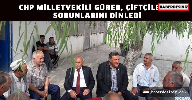 CHP Milletvekili Gürer, çiftçilerin sorunlarını dinledi