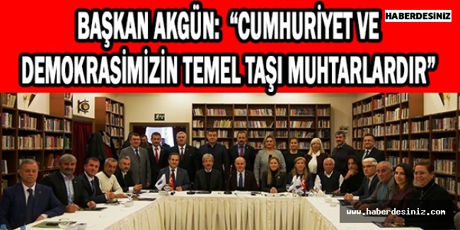Başkan Akgün:  “Cumhuriyet ve demokrasimizin temel taşı muhtarlardır”