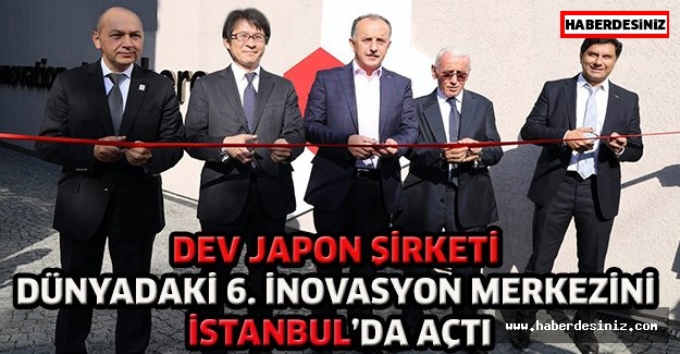 Dev Japon şirketi Dünyadaki 6. İnovasyon Merkezini İstanbul’da açtı