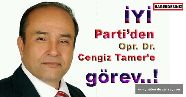 İYİ Parti’de Opr. Dr. Cengiz Tamer’e görev..!