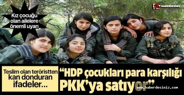 Çocukları kandırıp PKK'ya para karşılığı satıyorlar.