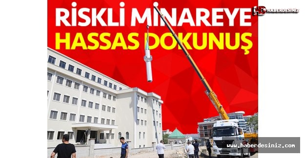 Riskli minareye hassas dokunuş