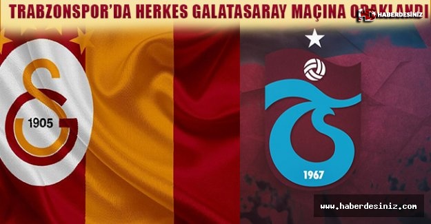 Trabzonspor’da herkes Galatasaray maçına odaklandı.