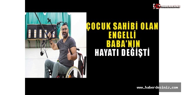 Çocuk Sahibi Olan Engelli Baba’nın Hayatı Değişti