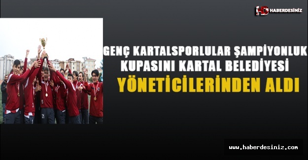 Genç Kartalsporlular Şampiyonluk Kupasını, Kartal Belediyesi Yöneticilerinden Aldı