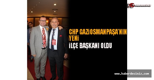 CHP Gaziosmanpaşa’nın yeni ilçe başkanı oldu