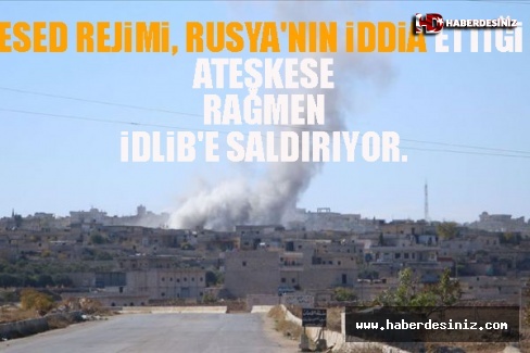 Esed Rejimi, Rusya'nın İddia Ettiği Ateşkese Rağmen İdlib'e Saldırıyor.