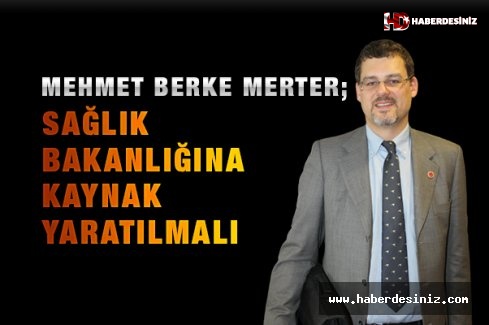 Mehmet Berke Merter; Sağlık Bakanlığına Kaynak Yaratılmalı