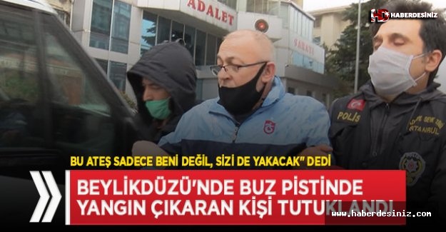 Beylikdüzü'nde buz pistinde yangın çıkaran Ümit Yaşar P. tutuklandı