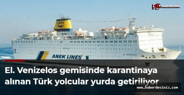 El. Venizelos gemisinde karantinaya alınan Türk yolcular yurda getiriliyor