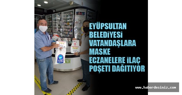 Eyüpsultan Belediyesi Vatandaşlara Maske, Eczanelere İlaç Poşeti Dağıtıyor