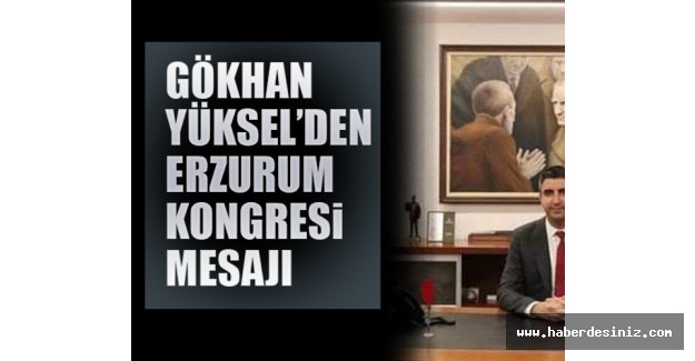 Gökhan Yüksel’den Erzurum Kongresi Mesajı