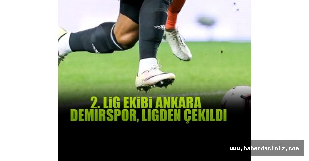 TFF'nin tescil kararı sonrası 2. Lig ekibi Ankara Demirspor, ligden çekildi