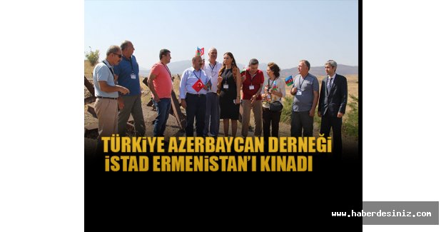 Türkiye Azerbaycan Derneği(İSTAD) Ermenistan’ı Kınadı