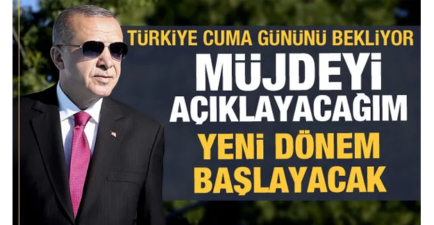 Erdoğan duyurdu, Cuma günü müjdeyi açıklayacak!