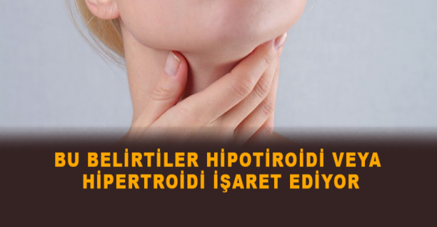 Bu belirtiler hipotiroidi veya hipertroidi işaret ediyor