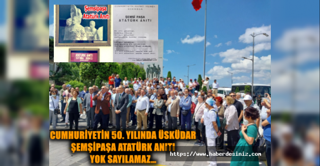 Cumhuriyetin 50. Yılında Üsküdar Şemşipaşa Atatürk Anıtı Yok Sayılamaz…