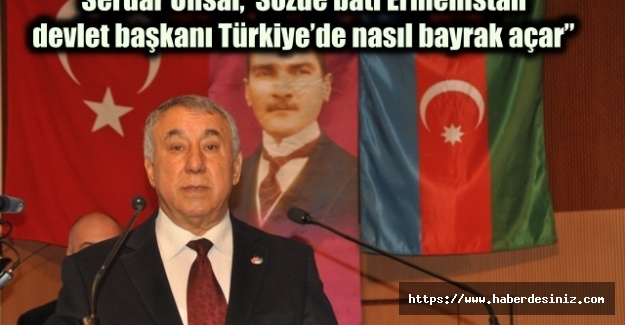 Serdar Ünsal,”Sözde batı Ermenistan devlet başkanı Türkiye’de nasıl bayrak açar”