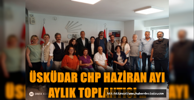 Üsküdar CHP haziran ayı aylık toplantısı …