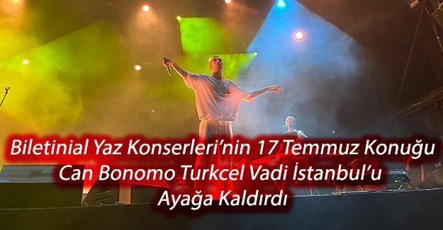 Biletinial Yaz Konserleri'nin 17 Temmuz Konuğu Can Bonomo Turkcell Vadi İstanbul’u Ayağa Kaldırdı