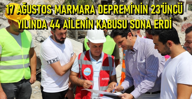17 Ağustos Marmara Depremi’nin 23’üncü yılında 44 ailenin kabusu sona erdi