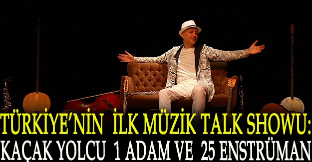 Türkiye'nin ilk  müzik talk showu: kaçak yolcu 1 adam ve 25 enstrüman