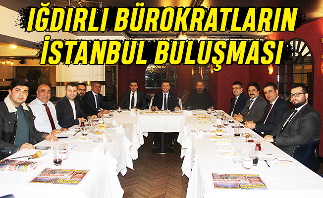 Iğdırlı bürokratların İstanbul buluşması