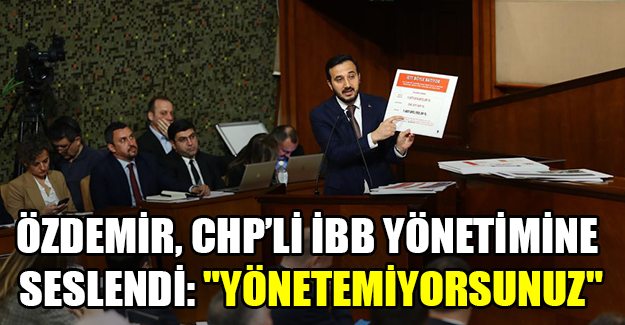 Özdemir, CHP’li İBB yönetimine seslendi: "Yönetemiyorsunuz"