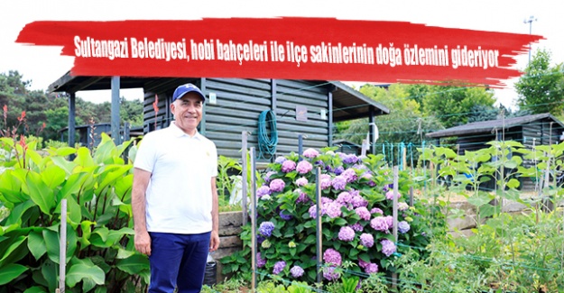Sultangazi Belediyesi, hobi bahçeleri ile ilçe sakinlerinin doğa özlemini gideriyor