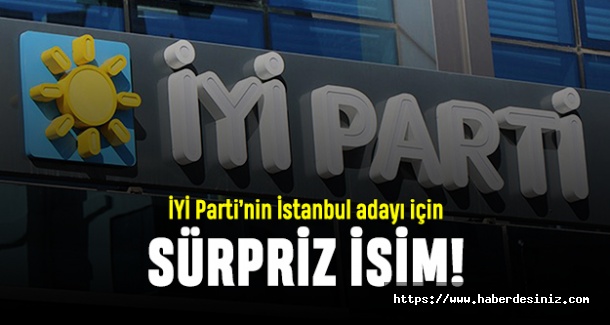 İYİ Parti’nin İstanbul adayı için sürpriz isim