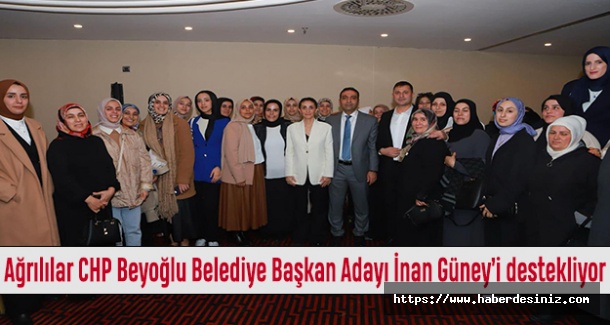 Ağrılılar CHP Beyoğlu Belediye Başkan Adayı İnan Güney’i destekliyor