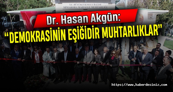 Dr. Hasan Akgün: “Demokrasinin eşiğidir muhtarlıklar”