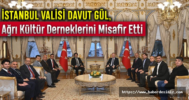 İstanbul Valisi Davut Gül, Ağrı Kültür Derneklerini Misafir Etti