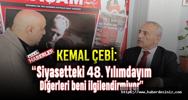 Kemal Çebi: Siyasetteki 48. Yılımdayım Diğerleri beni ilgilendirmiyor