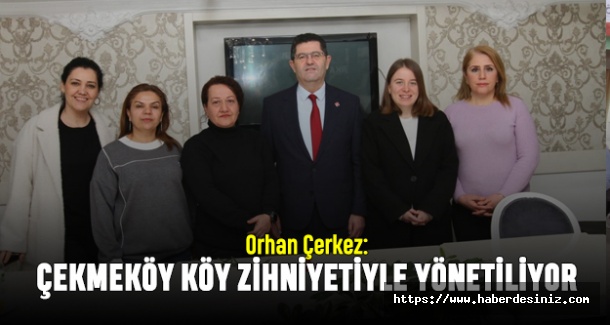 Orhan Çerkez: Çekmeköy köy zihniyetiyle yönetiliyor