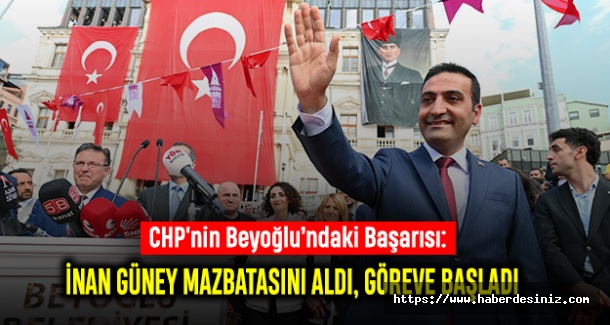 CHP'nin Beyoğlu’ndaki Başarısı: İnan Güney Mazbatasını Aldı, Göreve Başladı