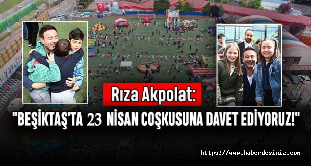 Rıza Akpolat: "Beşiktaş'ta 23 Nisan Coşkusuna Davet Ediyoruz!"