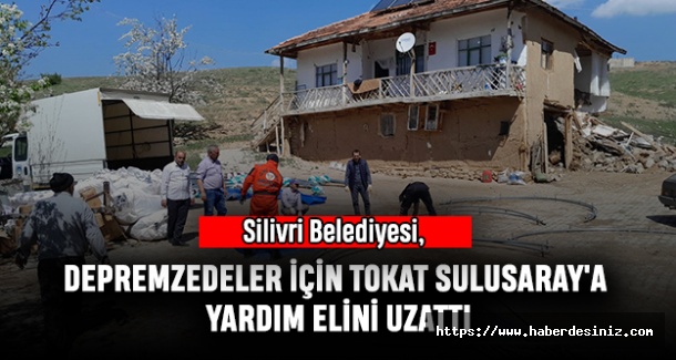Silivri Belediyesi, Depremzedeler İçin Tokat Sulusaray'a Yardım Elini Uzattı