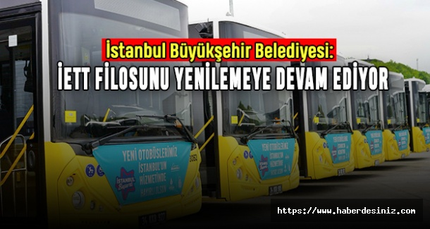 İstanbul Büyükşehir Belediyesi: İETT filosunu yenilemeye devam ediyor