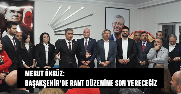 Mesut Öksüz: Başakşehir’de rant düzenine son vereceğiz