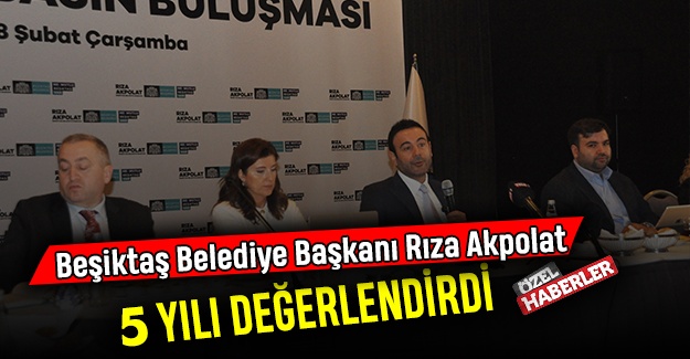 Beşiktaş Belediye Başkanı Rıza Akpolat 5 yılı değerlendirdi