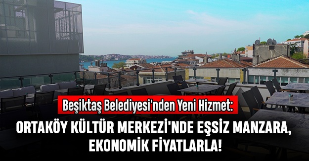 Beşiktaş Belediyesi'nden Yeni Hizmet: Ortaköy Kültür Merkezi'nde Eşsiz Manzara, Ekonomik Fiyatlarla!
