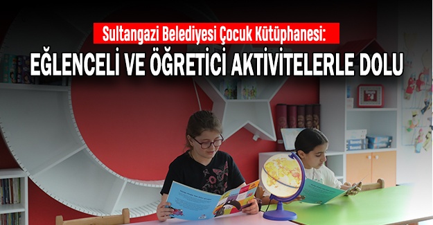 Sultangazi Belediyesi Çocuk Kütüphanesi: Eğlenceli ve Öğretici Aktivitelerle Dolu
