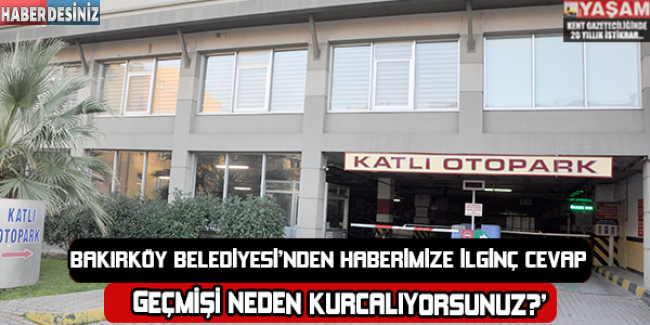 Bakırköy Belediyesi’nden haberimize ilginç cevap: ‘Geçmişi neden kurcalıyorsunuz?’